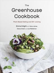 Icon image The Greenhouse Cookbook: Plant-Based Eating and DIY Juicing