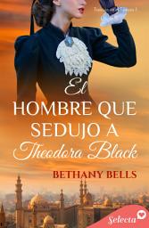 Icon image El hombre que sedujo a Theodora Black (Bilogía Traición en el Támesis 1)