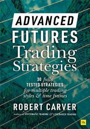 Icon image Advanced Futures Trading Strategies: 30 fully tested strategies for multiple trading styles and time frames