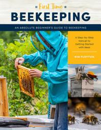 Icon image First Time Beekeeping: An Absolute Beginner's Guide to Beekeeping - A Step-by-Step Manual to Getting Started with Bees