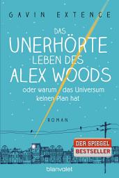 Icon image Das unerhörte Leben des Alex Woods oder warum das Universum keinen Plan hat: Roman