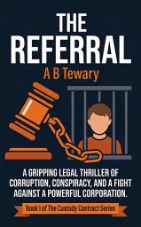 Icon image THE REFERRAL: A Gripping Legal Thriller of Corruption, Conspiracy, and a Fight Against a Powerful Corporation