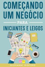 Icon image Começando um negócio para iniciantes e leigos: Empreendedorismo na Prática, Estratégias para Criar sua Empresa, Planejar suas Finanças e Lucrar