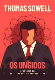 Icon image Os Ungidos: A fantasia das políticas sociais dos progressistas, Edição 2