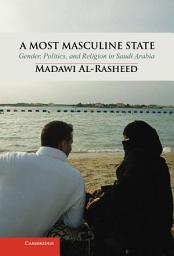 Icon image A Most Masculine State: Gender, Politics and Religion in Saudi Arabia