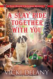 Icon image A Slay Ride Together With You: A Year-Round Christmas Mystery