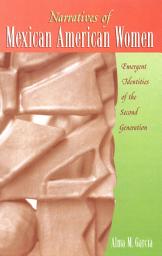 Icon image Narratives of Mexican American Women: Emergent Identities of the Second Generation