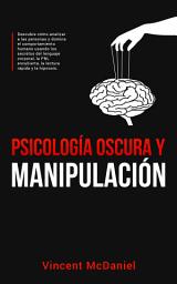 Icon image Psicología Oscura y Manipulación: Descubre cómo analizar a las personas y domina el comportamiento humano usando los secretos del lenguaje corporal, la PNL encubierta, la lectura rápida y la hipnosis.