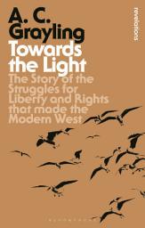 Icon image Towards the Light: The Story of the Struggles for Liberty and Rights that Made the Modern West