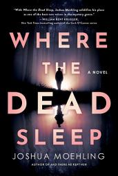 Icon image Where the Dead Sleep: A Novel