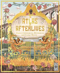 Icon image Atlas of Afterlives: Discover Underworlds, Otherworlds and Heavenly Realms