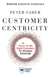 Icon image Customer Centricity: Focus on the Right Customers for Strategic Advantage