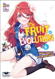Icon image The Fruit of Evolution: The Fruit of Evolution (light novel), Vol. 06: Before I knew it, my life had it made!