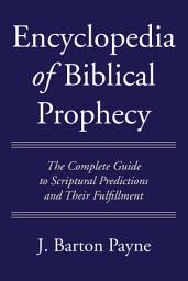 Icon image Encyclopedia of Biblical Prophecy: The Complete Guide to Scriptural Predictions and Their Fulfillment