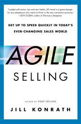 Icon image Agile Selling: Get Up to Speed Quickly in Today's Ever-Changing Sales World