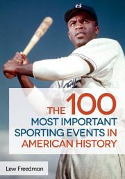 Icon image The 100 Most Important Sporting Events in American History