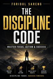 Icon image The Discipline Code: Master Focus, Action & Success