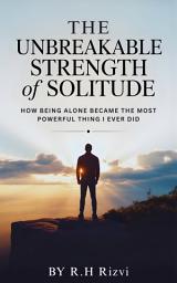Icon image The Unbreakable Strength of Solitude: How Being Alone Became the Most Powerful Thing I Ever Did