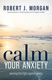 Icon image Calm Your Anxiety: Winning the Fight Against Worry