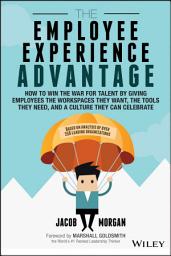 Icon image The Employee Experience Advantage: How to Win the War for Talent by Giving Employees the Workspaces they Want, the Tools they Need, and a Culture They Can Celebrate