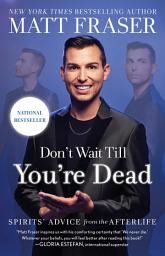 Icon image Don't Wait Till You're Dead: Spirits' Advice from the Afterlife