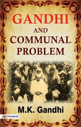 Icon image Gandhi and Communal Problem: Gandhi and Communal Problem by M. K. GANDHI: Gandhi's Views on Communal Issues