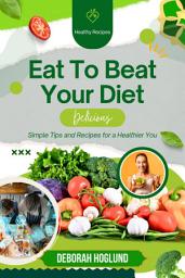 Icon image EAT TO BEAT YOUR DIET: The Ultimate Guide to Nourishing Your Body, Mind, and Soul with Delicious & Healthy Recipes with Meal Plans to Speed Up Weight Loss, Build Muscle, Boost Energy, and Live Longer