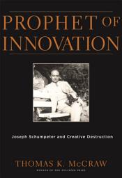 Icon image Prophet of Innovation: Joseph Schumpeter and Creative Destruction