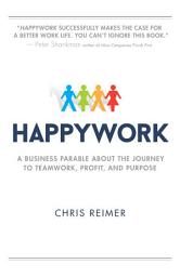Icon image Happywork: A Business Parable About the Journey to Teamwork, Profit, and Purpose