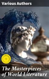 Icon image The Masterpieces of World Literature: Enriched edition. Exploring the Tapestry of Literary Brilliance Across Centuries