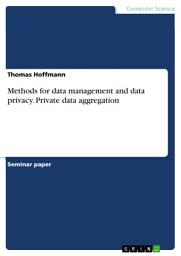 Icon image Methods for data management and data privacy. Private data aggregation