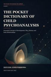 Icon image The Pocket Dictionary of Child Psychoanalysis: Essential Concepts of Development, Play, Fantasy and Early Relationships