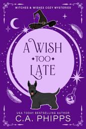 Icon image A Wish Too Late : A Small Town Paranormal Cozy Mystery