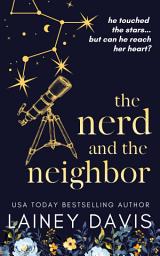 Icon image The Nerd and the Neighbor: The grouchy scientist falls for his perky neighbor