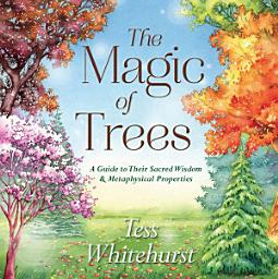 Icon image The Magic of Trees: A Guide to Their Sacred Wisdom & Metaphysical Properties