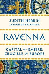 Icon image Ravenna: Capital of Empire, Crucible of Europe