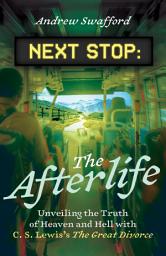 Icon image Next Stop: The Afterlife: Unveiling the Truth of Heaven and Hell with C. S. Lewis's The Great Divorce