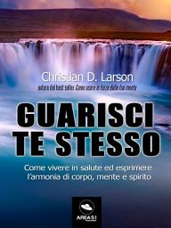 Icon image Guarisci te stesso: Come vivere in salute ed esprimere l’armonia di corpo, mente e spirito