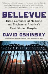 Icon image Bellevue: Three Centuries of Medicine and Mayhem at America's Most Storied Hospital