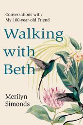 Icon image Walking with Beth: Conversations with My Hundred-Year-Old Friend