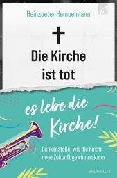 Icon image Die Kirche ist tot - es lebe die Kirche: Denkanstöße, wie die Kirche neue Zukunft gewinnen kann