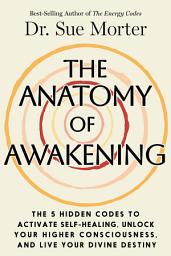 Icon image The Anatomy of Awakening: The 5 Hidden Codes to Activate Self-Healing, Unlock Your Higher Consciousness, and Live Your Divine Destiny