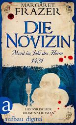 Icon image Die Novizin. Mord im Jahr des Herrn 1431: Historischer Kriminalroman, Ausgabe 2