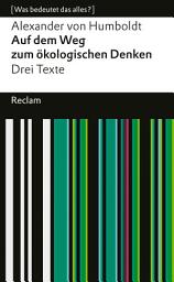 Icon image Auf dem Weg zum ökologischen Denken. Drei Texte: [Was bedeutet das alles?] – Humboldt, Alexander von – Erläuterungen – Denkanstöße – Analyse
