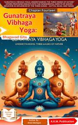 Icon image Gunatraya Vibhaga Yoga: Understanding the Three Modes of Nature: Human Behavior & Spiritual Growth (Bhagavad Gita Chapter 14)