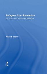 Icon image Refugees From Revolution: U.s. Policy And Third World Migration
