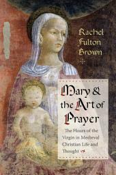 Icon image Mary and the Art of Prayer: The Hours of the Virgin in Medieval Christian Life and Thought