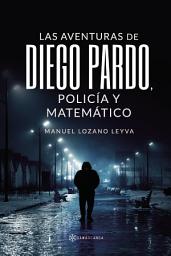 Icon image Las aventuras de Diego Pardo, policía y matemático