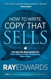 Icon image How to Write Copy That Sells: The Step-By-Step System For More Sales, to More Customers, More Often