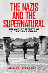 Icon image The Nazis and the Supernatural: The Occult Secrets of Hitler's Evil Empire